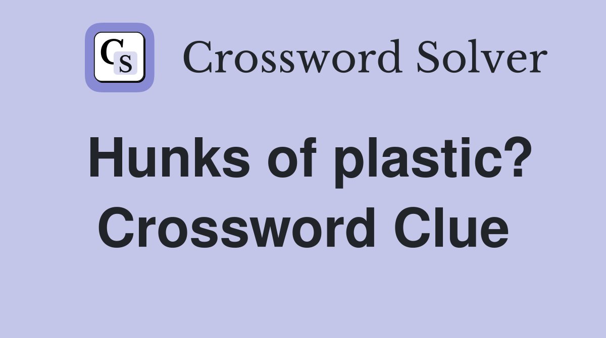 Hunks of plastic? Crossword Clue