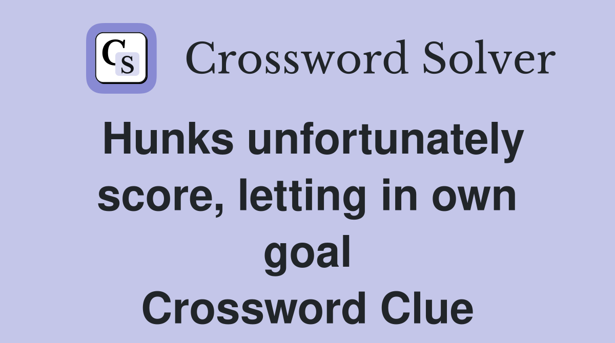 Hunks unfortunately score, letting in own goal Crossword Clue