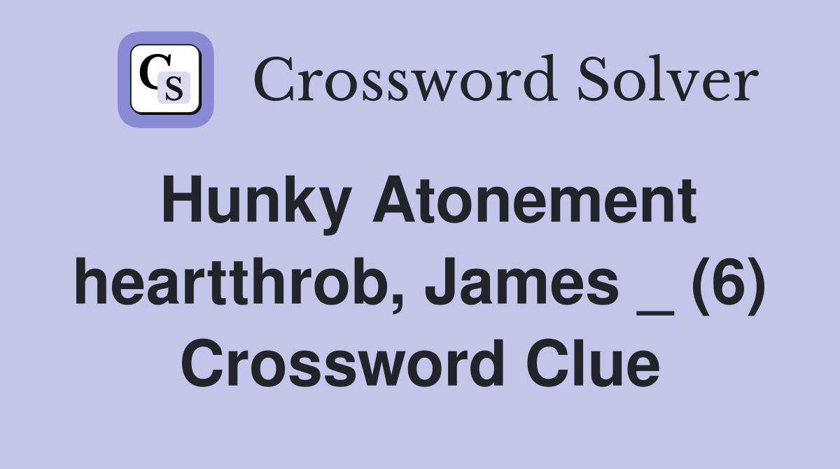 Hunky Atonement heartthrob, James _ (6) Crossword Clue