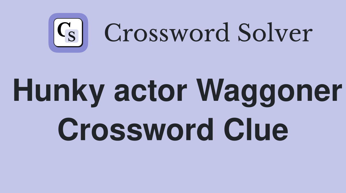 Hunky actor Waggoner Crossword Clue