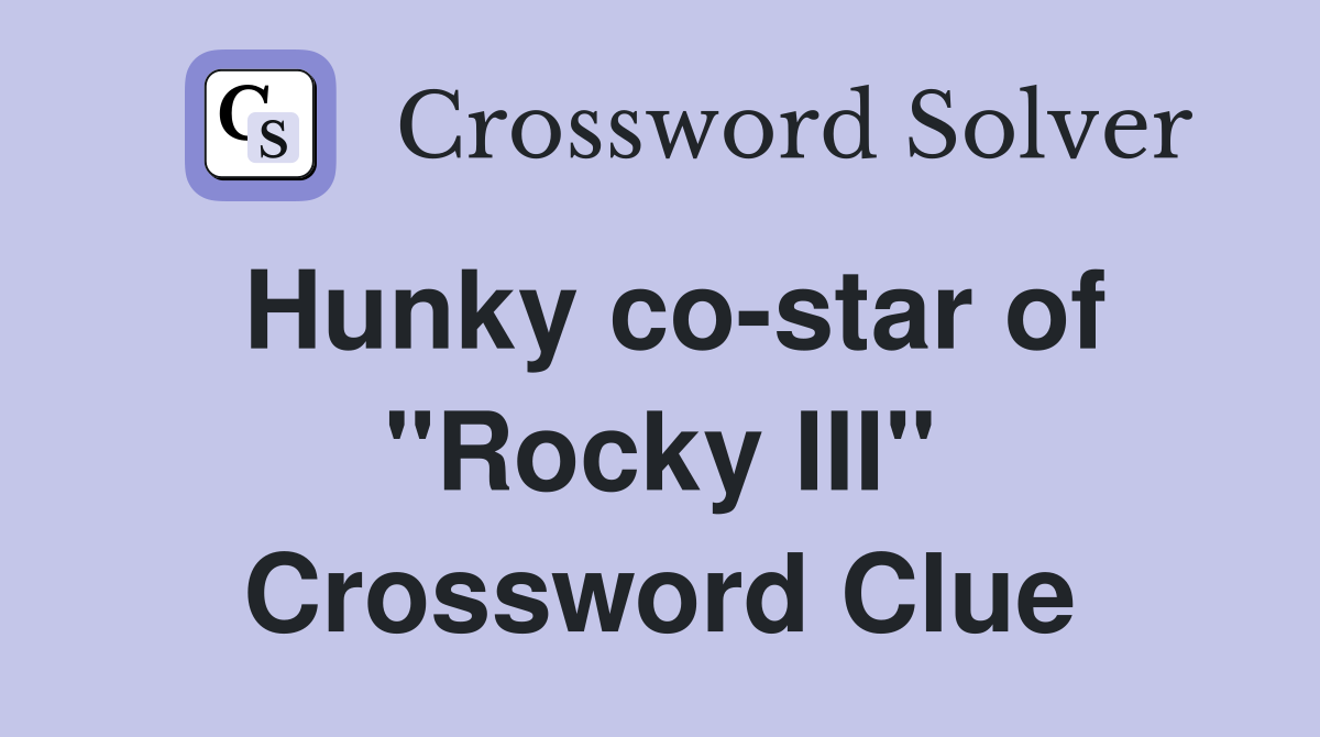 Hunky co-star of "Rocky III" Crossword Clue