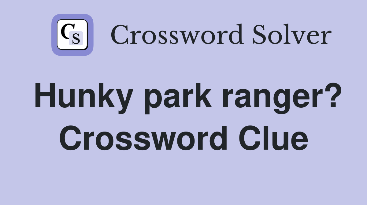 Hunky park ranger? Crossword Clue