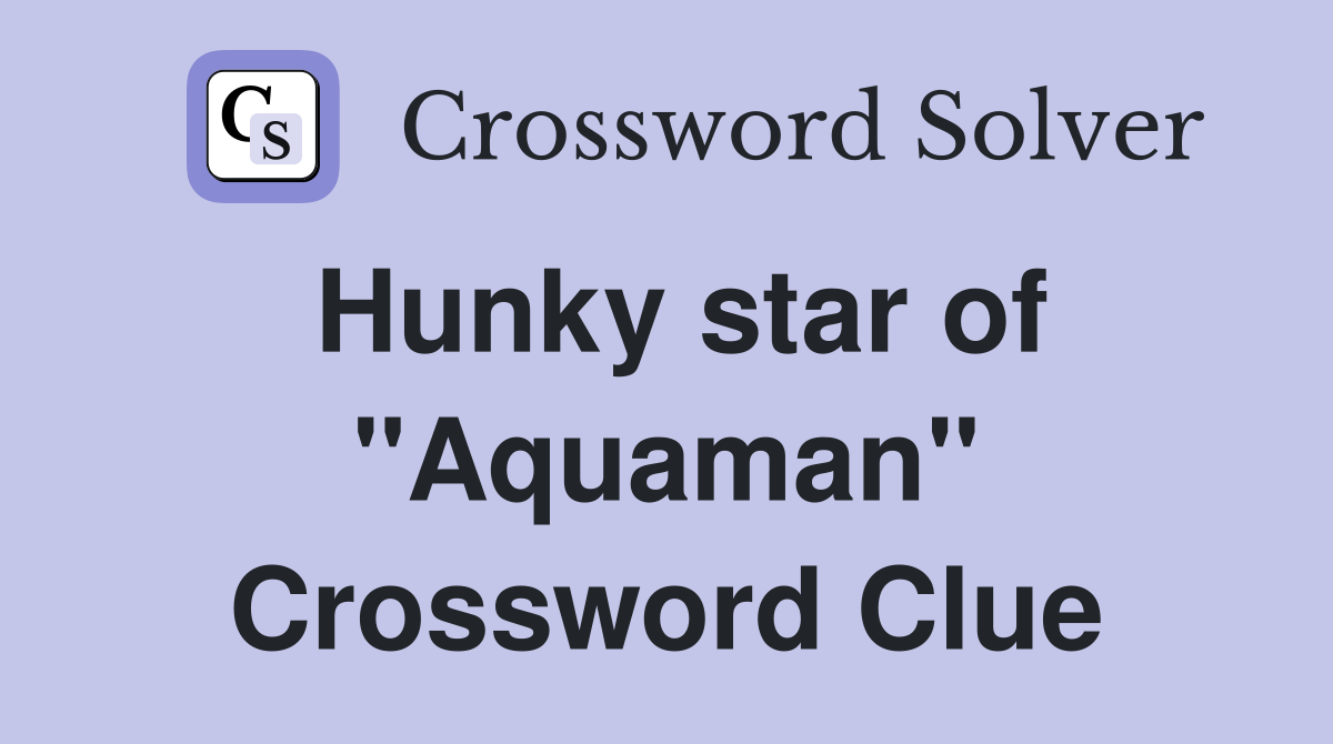 Hunky star of "Aquaman" Crossword Clue