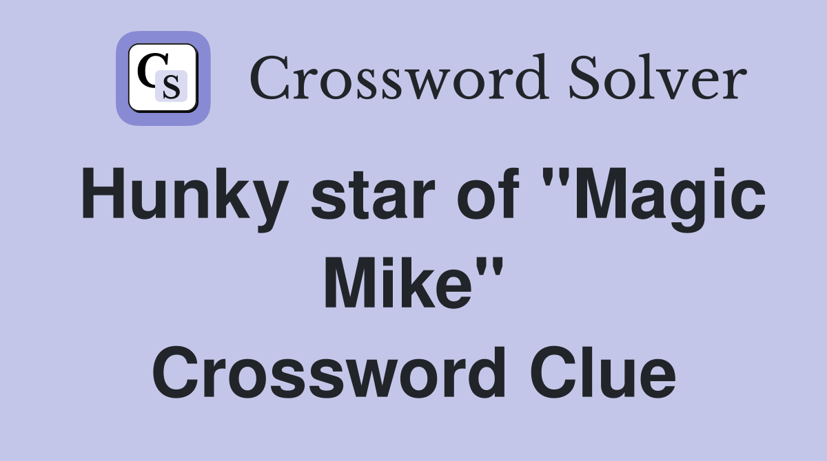 Hunky star of "Magic Mike" Crossword Clue