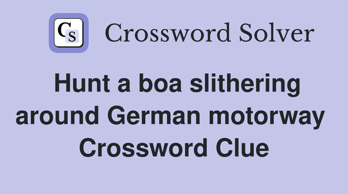 Hunt a boa slithering around German motorway  Crossword Clue
