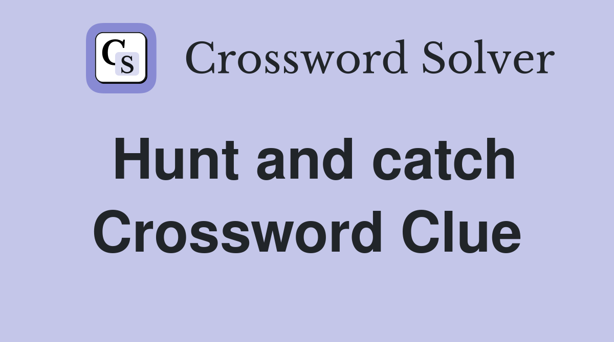 Hunt and catch Crossword Clue