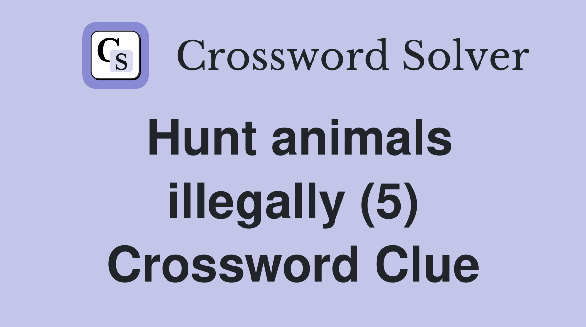 Hunt animals illegally (5) Crossword Clue
