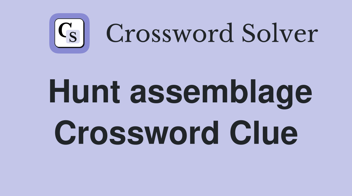 Hunt assemblage Crossword Clue