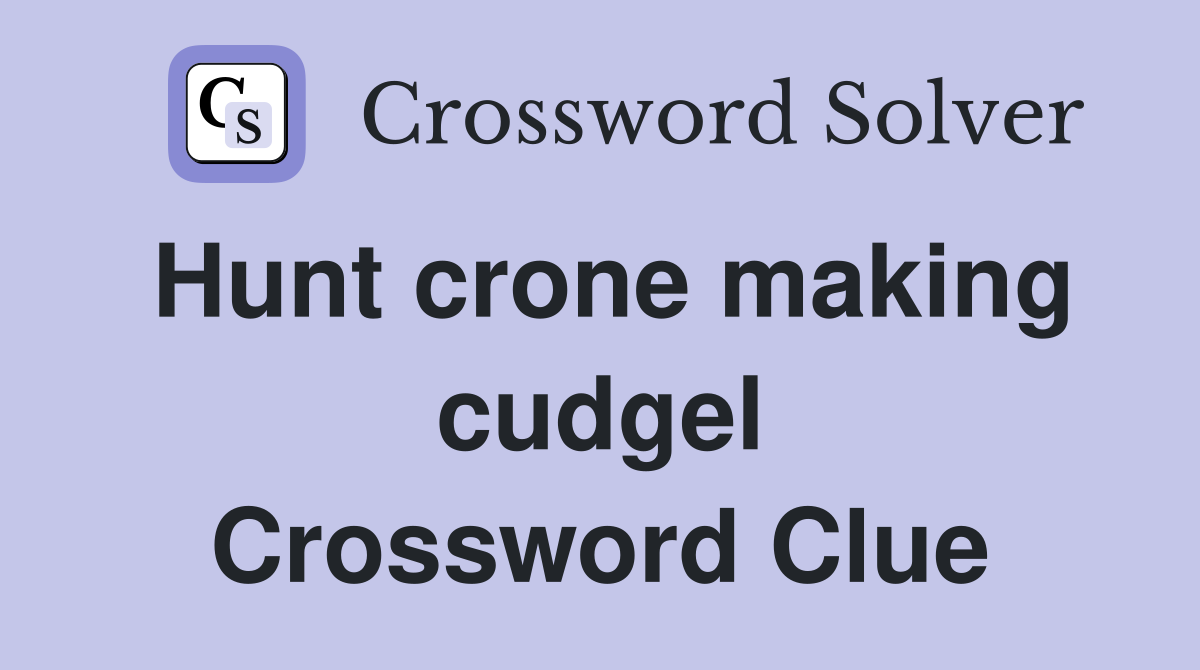 Hunt crone making cudgel Crossword Clue