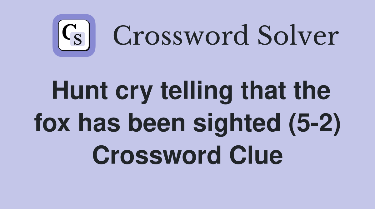 Hunt cry telling that the fox has been sighted (5-2) Crossword Clue