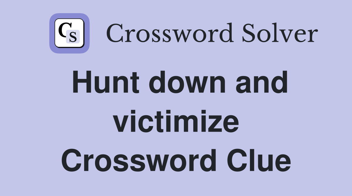 Hunt down and victimize Crossword Clue