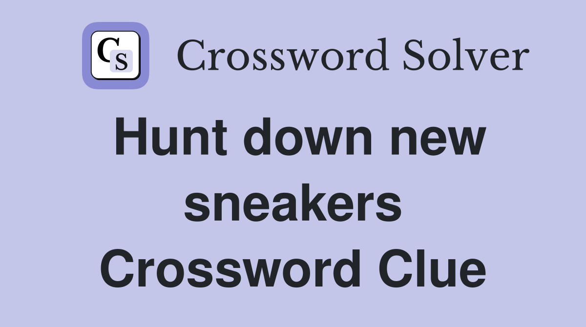Hunt down new sneakers Crossword Clue
