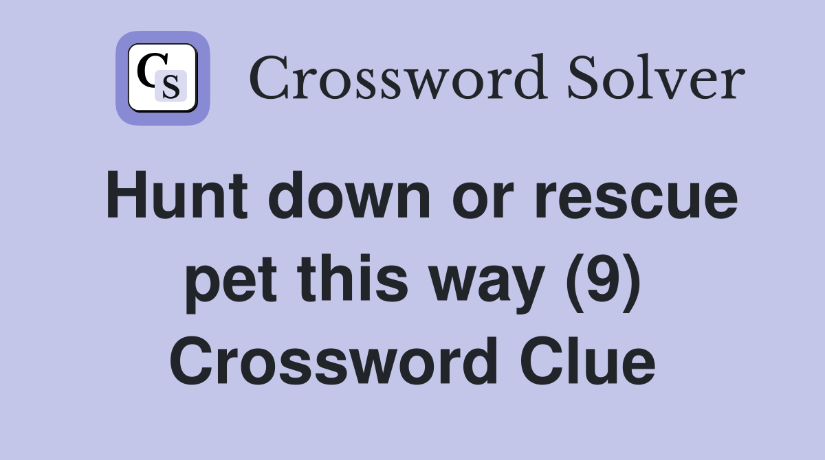 Hunt down or rescue pet this way (9) Crossword Clue