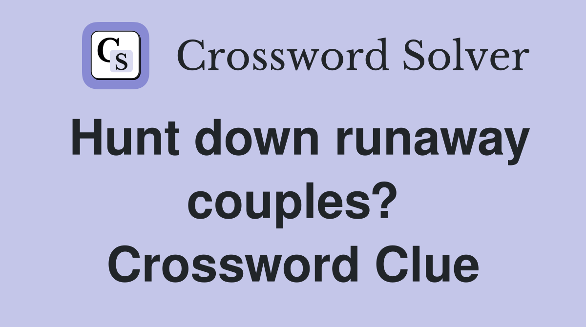 Hunt down runaway couples? Crossword Clue
