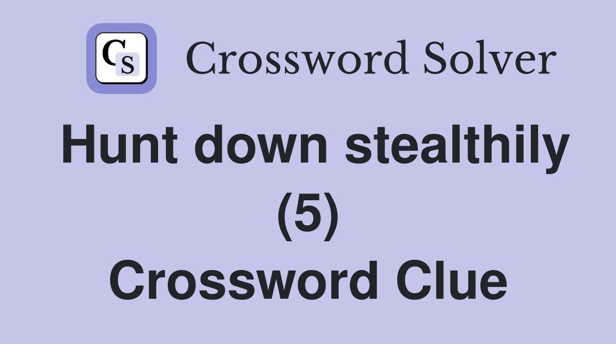 Hunt down stealthily (5) Crossword Clue