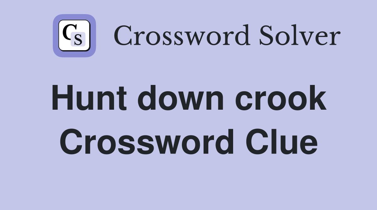 Hunt down crook  Crossword Clue