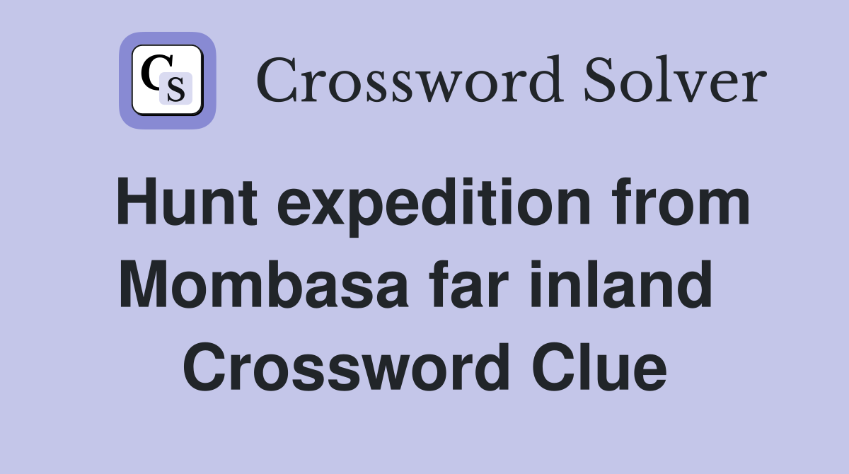 Hunt expedition from Mombasa far inland  Crossword Clue