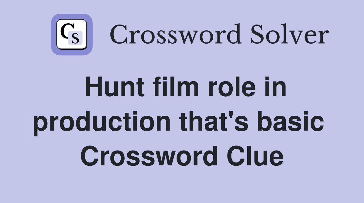 Hunt film role in production that's basic  Crossword Clue