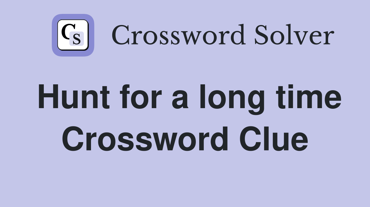 Hunt for a long time Crossword Clue