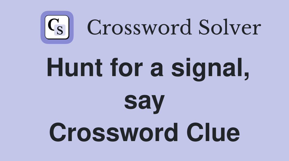 Hunt for a signal, say Crossword Clue