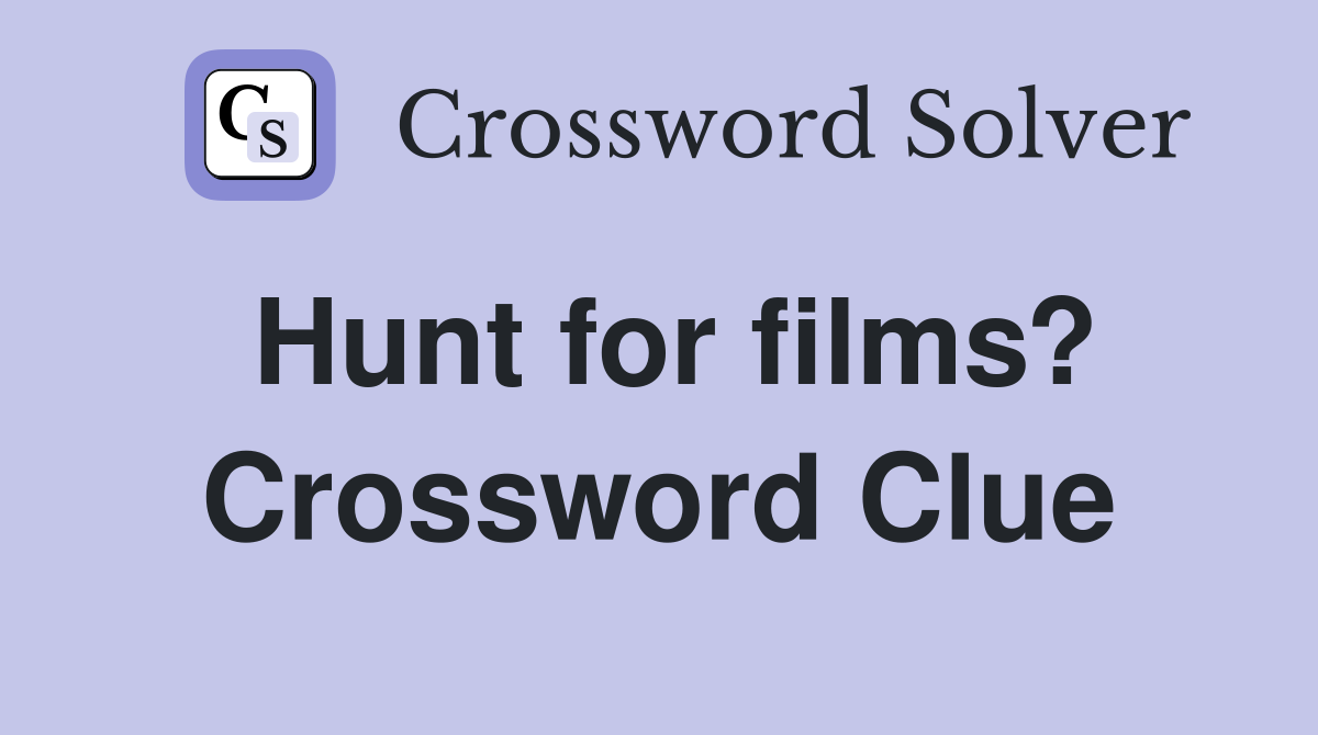 Hunt for films? Crossword Clue