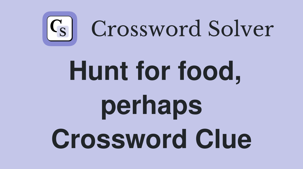Hunt for food, perhaps Crossword Clue