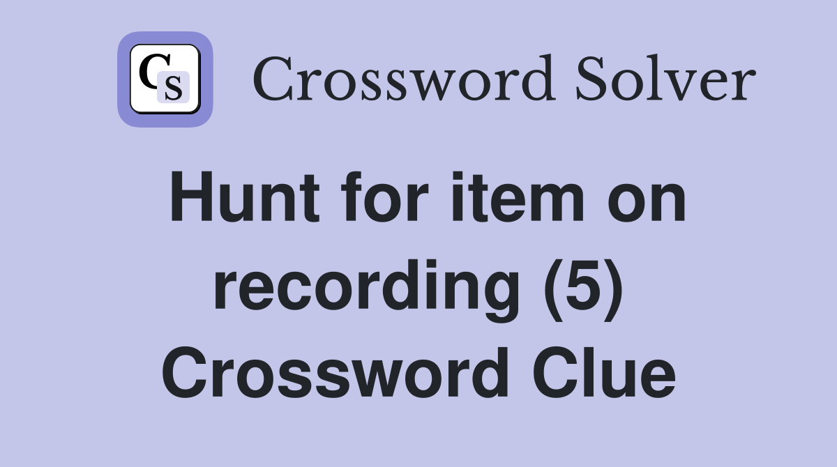 Hunt for item on recording (5) Crossword Clue