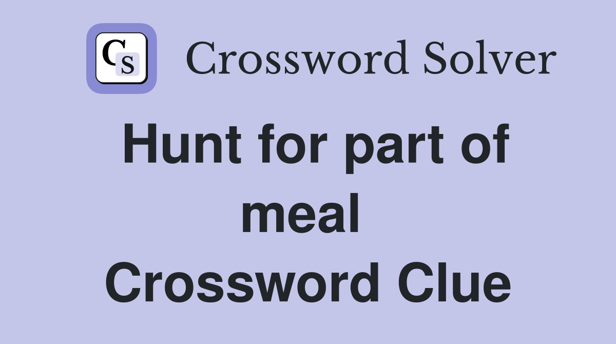 Hunt for part of meal  Crossword Clue