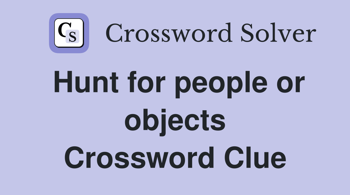 Hunt for people or objects Crossword Clue