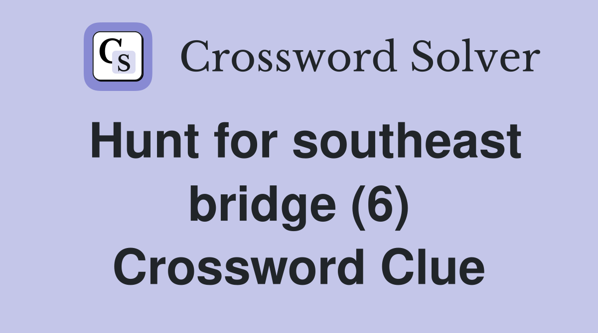 Hunt for southeast bridge (6) Crossword Clue