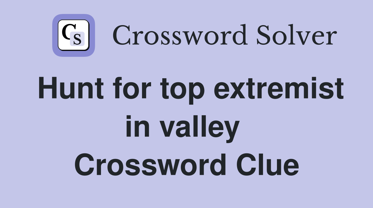 Hunt for top extremist in valley  Crossword Clue
