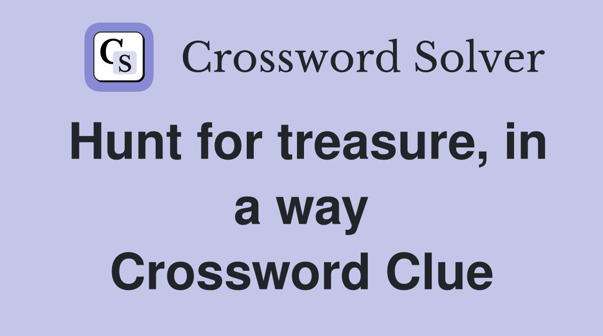 Hunt for treasure, in a way Crossword Clue
