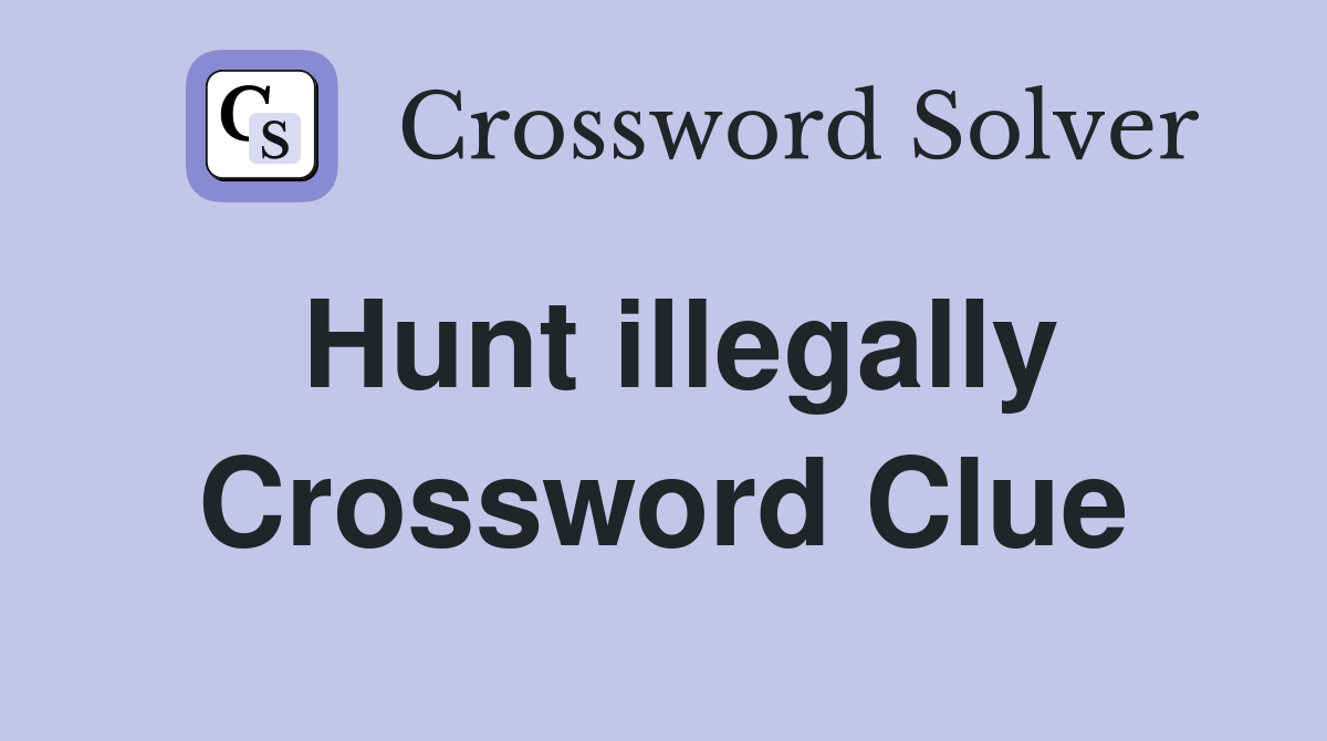 Hunt illegally Crossword Clue
