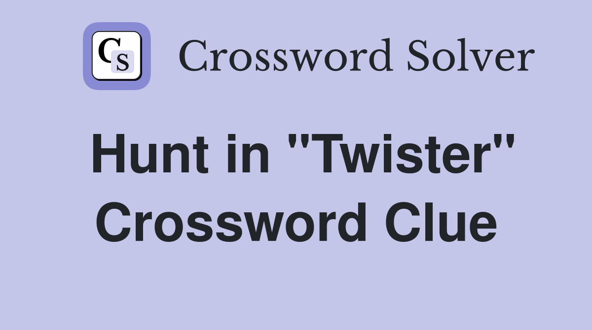 Hunt in "Twister" Crossword Clue