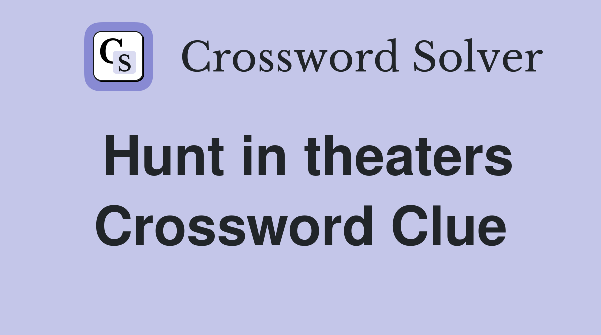 Hunt in theaters Crossword Clue