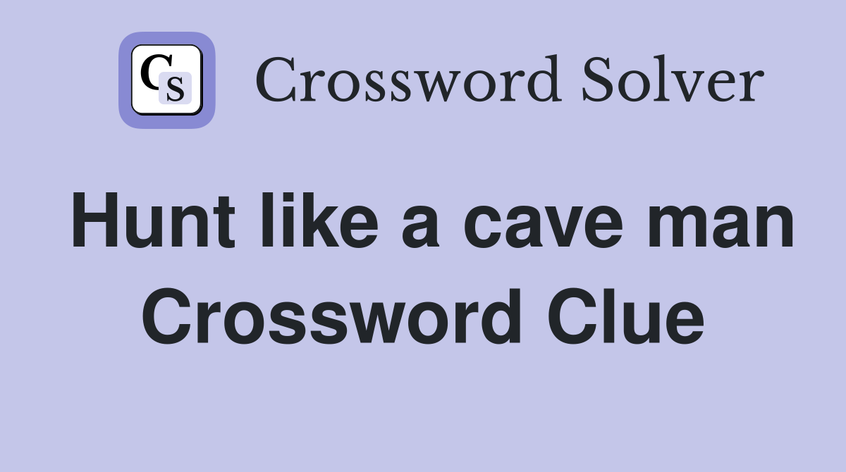 Hunt like a cave man Crossword Clue