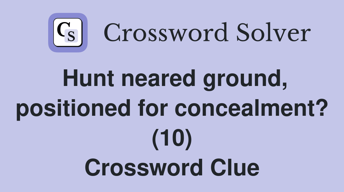 Hunt neared ground, positioned for concealment? (10) Crossword Clue