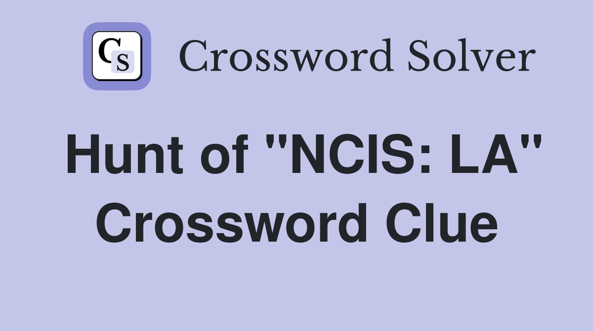Hunt of "NCIS: LA" Crossword Clue