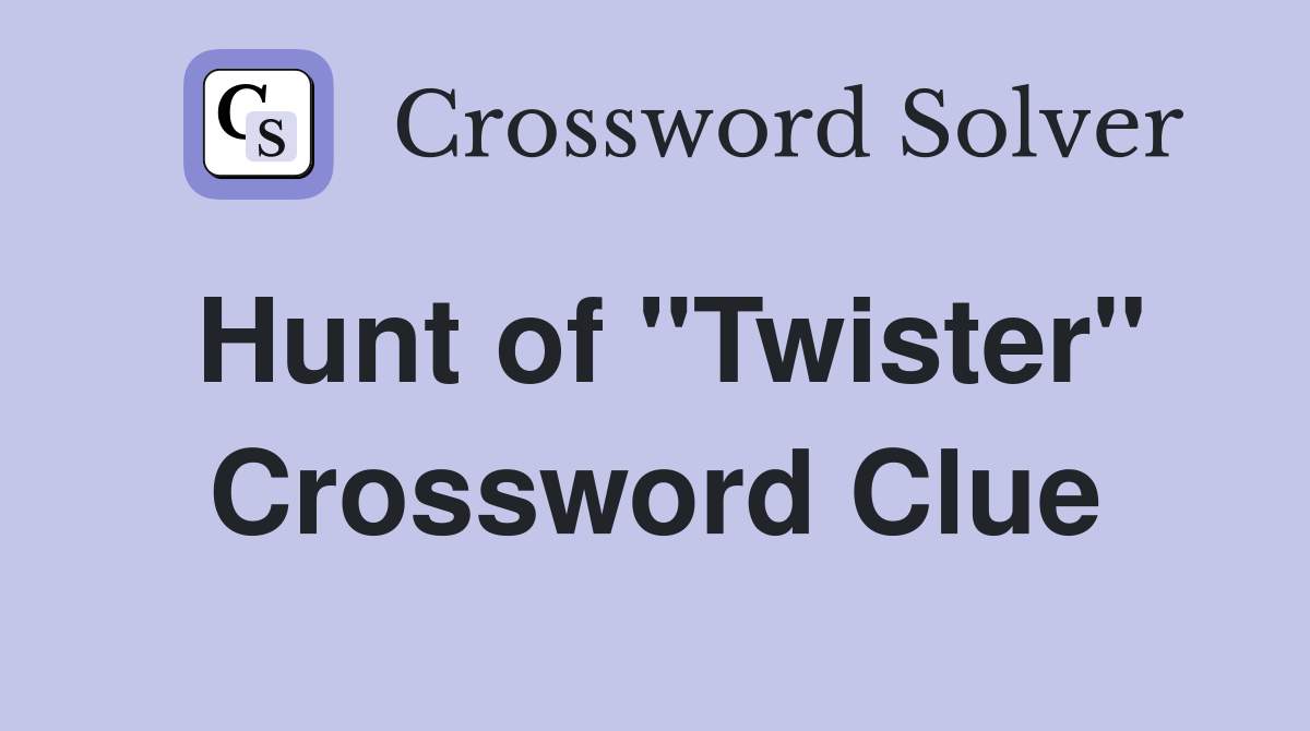 Hunt of "Twister" Crossword Clue