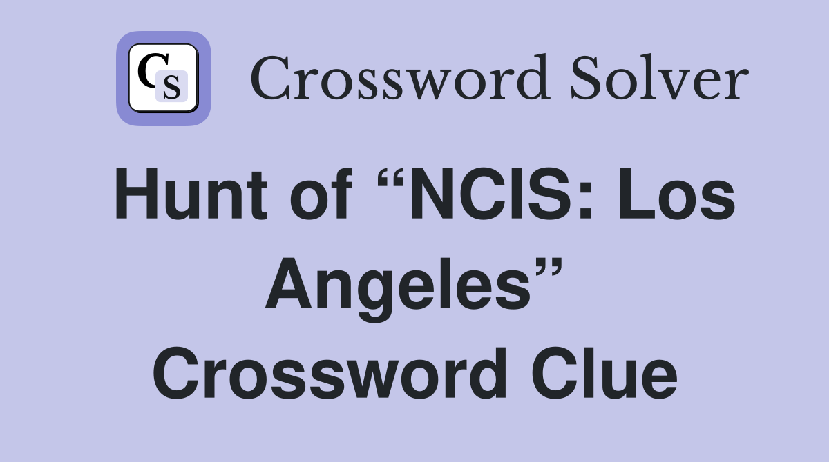 Hunt of “NCIS: Los Angeles” Crossword Clue
