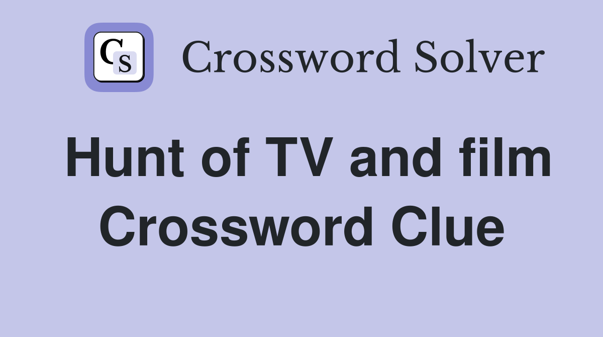 Hunt of TV and film Crossword Clue