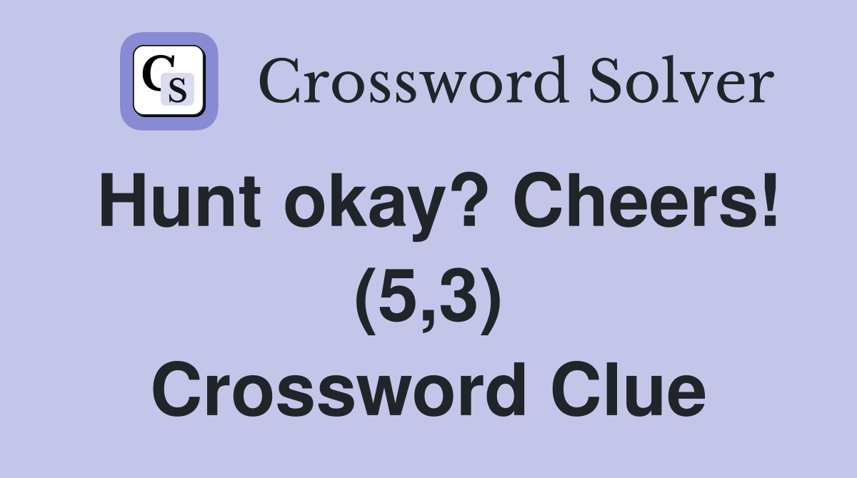 Hunt okay? Cheers! (5,3) Crossword Clue