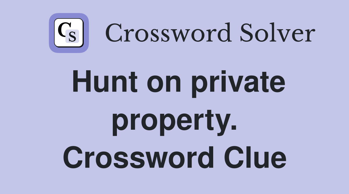Hunt on private property. Crossword Clue