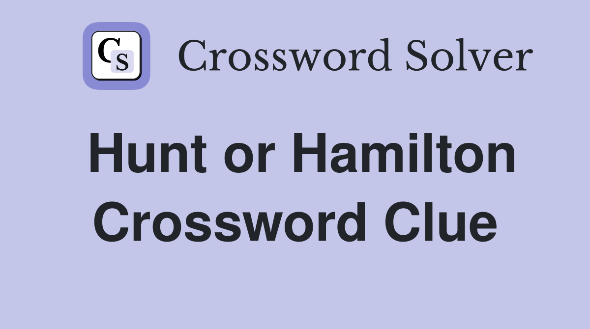 Hunt or Hamilton Crossword Clue