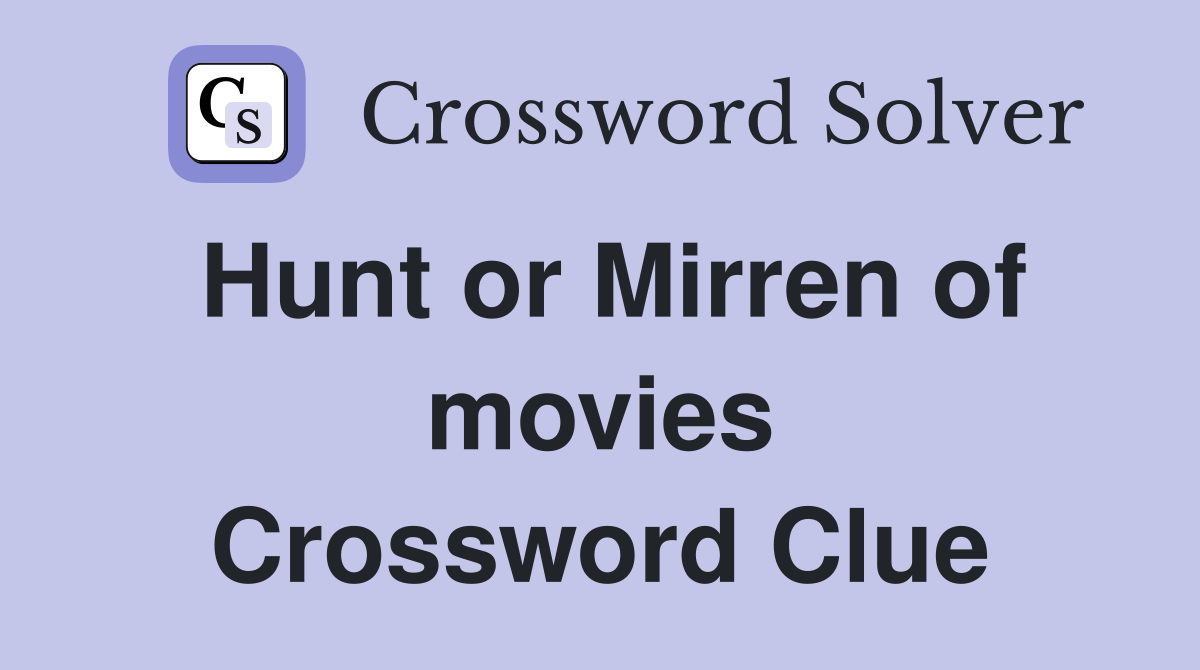 Hunt or Mirren of movies Crossword Clue
