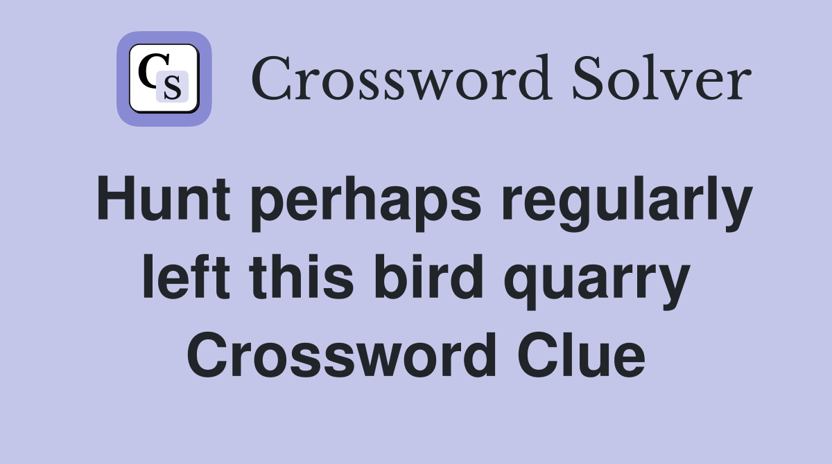 Hunt perhaps regularly left this bird quarry Crossword Clue