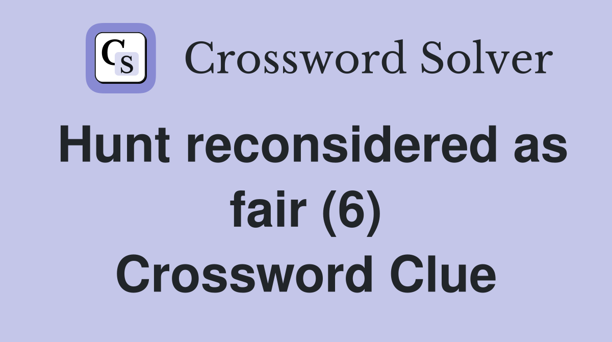 Hunt reconsidered as fair (6) Crossword Clue