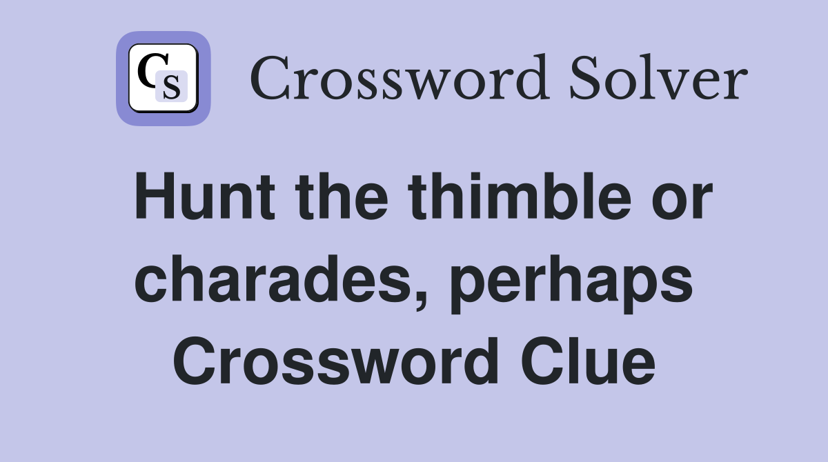 Hunt the thimble or charades, perhaps Crossword Clue