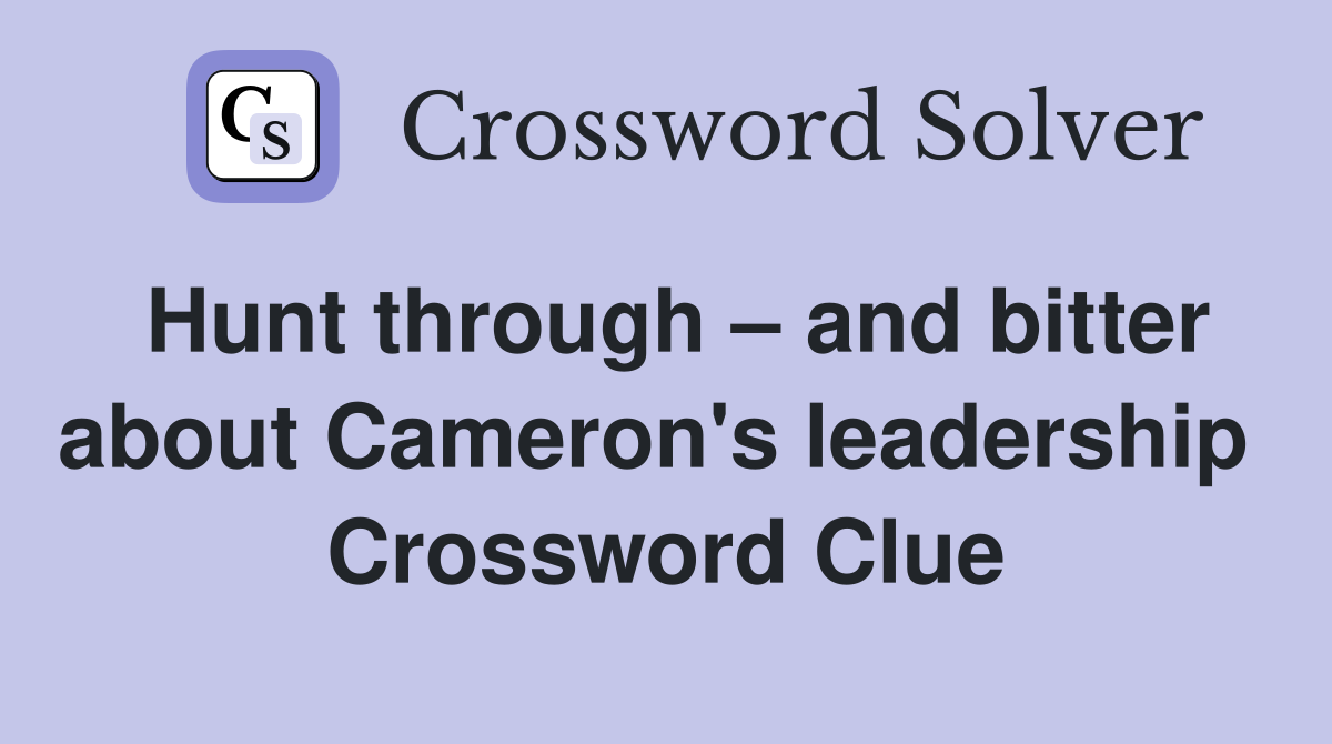 Hunt through – and bitter about Cameron's leadership  Crossword Clue