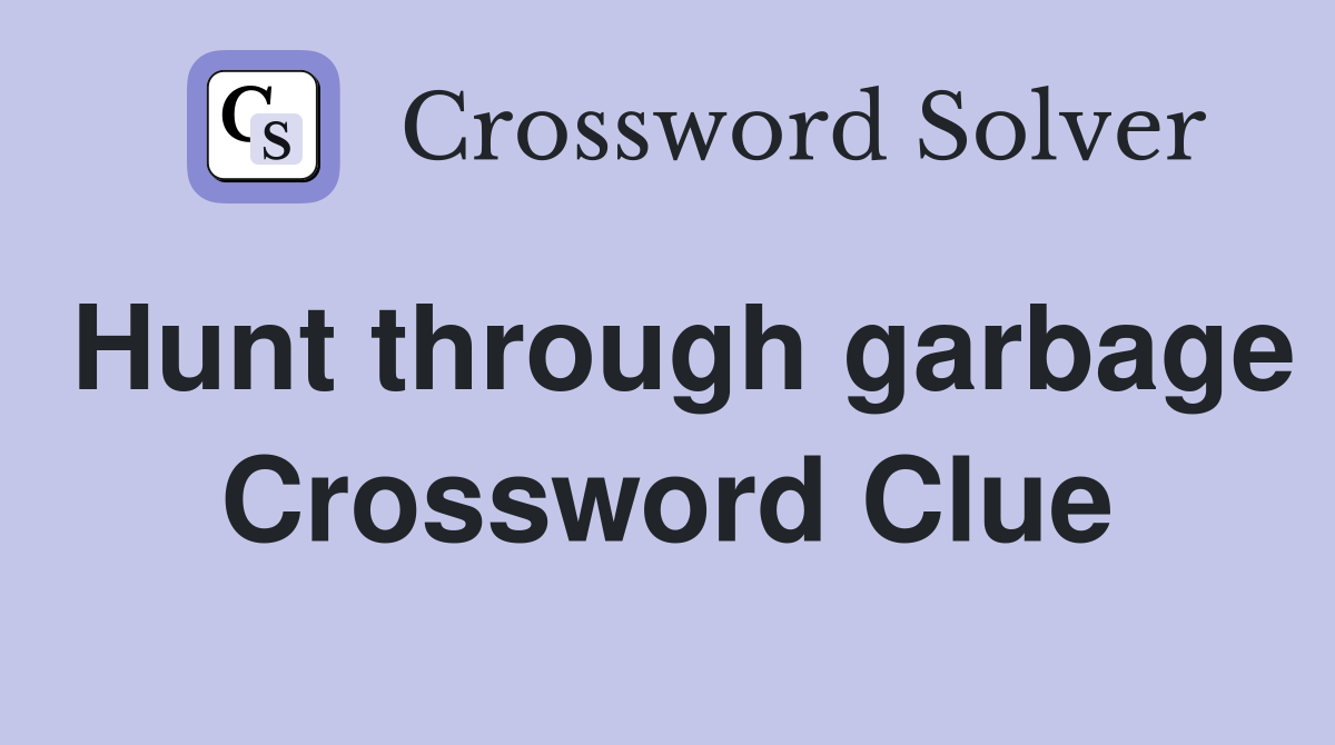 Hunt through garbage Crossword Clue